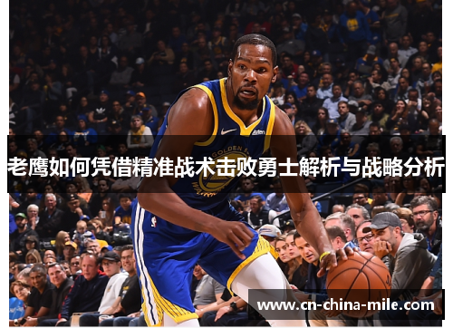 老鹰如何凭借精准战术击败勇士解析与战略分析