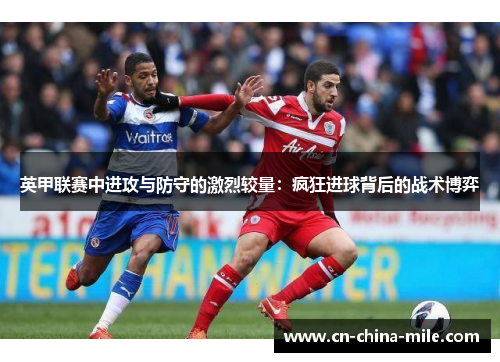 英甲联赛中进攻与防守的激烈较量：疯狂进球背后的战术博弈