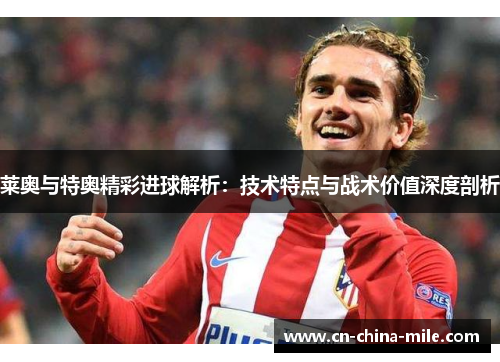 莱奥与特奥精彩进球解析：技术特点与战术价值深度剖析