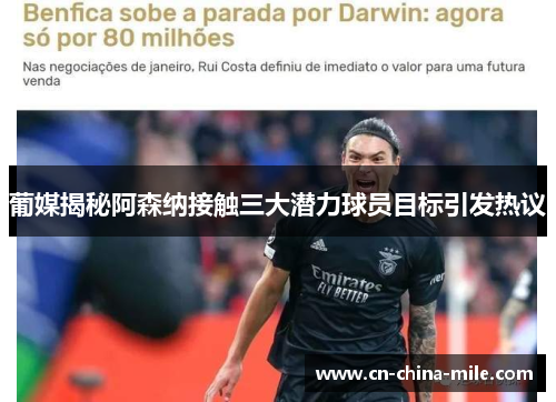 葡媒揭秘阿森纳接触三大潜力球员目标引发热议
