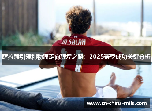 萨拉赫引领利物浦走向辉煌之路：2025赛季成功关键分析