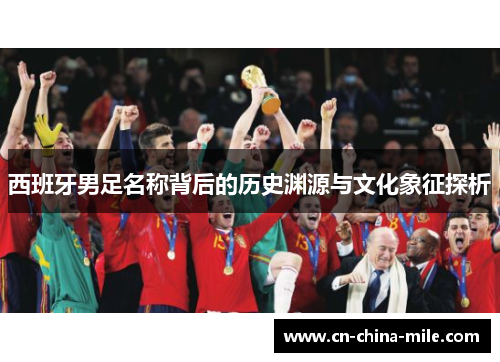 西班牙男足名称背后的历史渊源与文化象征探析