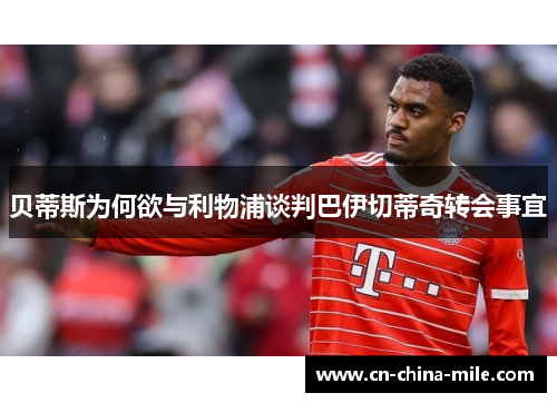 贝蒂斯为何欲与利物浦谈判巴伊切蒂奇转会事宜