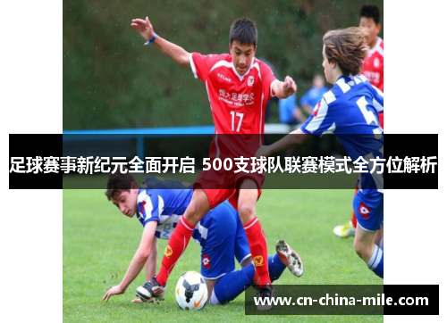 足球赛事新纪元全面开启 500支球队联赛模式全方位解析