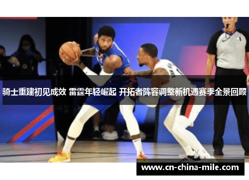 骑士重建初见成效 雷霆年轻崛起 开拓者阵容调整新机遇赛季全景回顾
