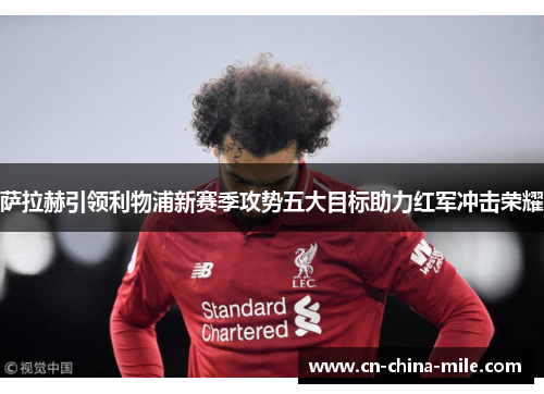 萨拉赫引领利物浦新赛季攻势五大目标助力红军冲击荣耀