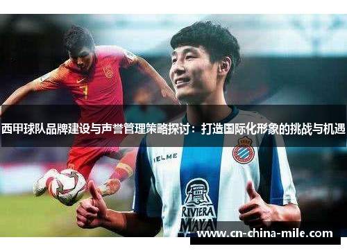西甲球队品牌建设与声誉管理策略探讨：打造国际化形象的挑战与机遇