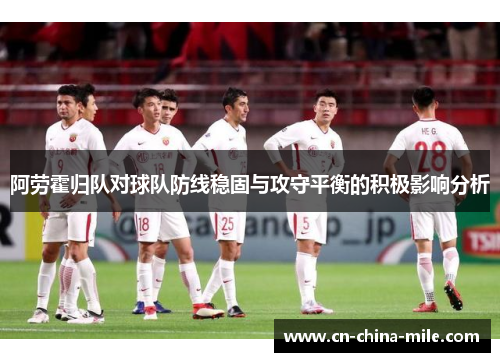 阿劳霍归队对球队防线稳固与攻守平衡的积极影响分析