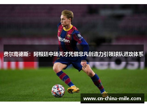 费尔南德斯：阿根廷中场天才凭借非凡创造力引领球队进攻体系